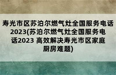 寿光市区苏泊尔燃气灶全国服务电话2023(苏泊尔燃气灶全国服务电话2023 高效解决寿光市区家庭厨房难题)